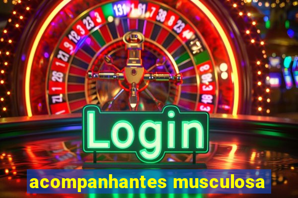 acompanhantes musculosa